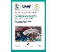 Dighe e cascate, finché ci sarà sete. Biografia autorizzata dell'acqua e di suo fratello il mare