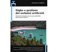 Dighe e gestione dei serbatoi artificiali. Elementi strategici per un uso sostenibile delle risorse idriche