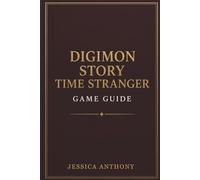 DIGIMON STORY TIME STRANGER GAME GUIDE: A Complete Journey Through Ancient Realms Evolution Paths and Tactical Battles