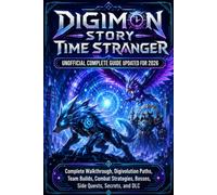 DIGIMON STORY TIME STRANGER UNOFFICIAL COMPLETE GUIDE UPDATED FOR 2026: Complete Walkthrough, Digivolution Paths, Team Builds, Combat Strategies, Bosses, Side Quests, Secrets, and DLC