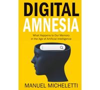 Digital Amnesia: What Happens to Our Memory in the Age of Artificial Intelligence
