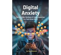 Digital Anxiety: Reclaim Calm, Resilience & Family Connection in a Tech-Driven World