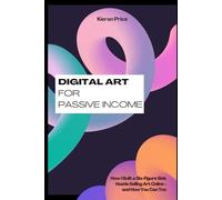 Digital Art for Passive Income: How I Built a Six-Figure Side Hustle Selling Art Online - and How You Can Too
