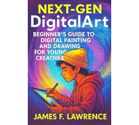 Digital Art For Young People: The Ultimate Starter Kit For Digital Creators