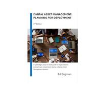 Digital Asset Management: Planning for Deployment: Second Edition