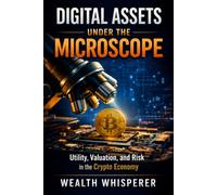 Digital Assets Under the Microscope: Utility, Valuation, and Risk in the Crypto Economy