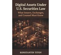 Digital Assets Under U.S. Securities Law: What Issuers, Exchanges, and Counsel Must Know: 1
