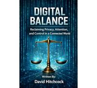 Digital Balance: Reclaiming Privacy, Attention and Control in a Connected World