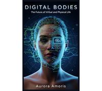 Digital Bodies: The Future of Virtual and Physical Life: 4