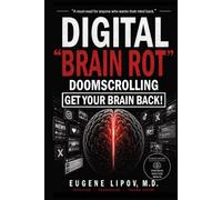Digital Brain Rot Get Your Brain Back!: How Digital Stress Is Rewiring the Human Brain-and What Science Reveals About Taking It Back