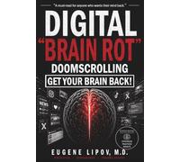 Digital Brain Rot Get Your Brain Back!: How Digital Stress Is Rewiring the Human Brain-and What Science Reveals About Taking It Back