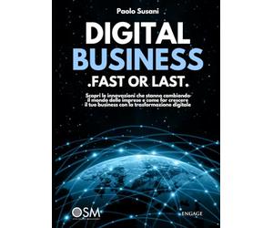 DIGITAL BUSINESS: Fast or Last: Scopri le innovazioni che stanno cambiando il mondo delle imprese e come far crescere il tuo business con la trasformazione digitale