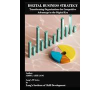 Digital Business Strategy: Transforming Organizations for Competitive Advantage in the Digital Era