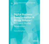Digital Business Transformation in Africa, Volume I: Business Model Innovation (Palgrave Studies in Technology and Innovation in Africa)