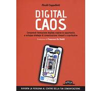Digital caos. Comprendi l'evoluzione digitale, cogline le opportunità e sviluppa strategie di comunicazione rilevanti e significative