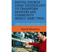 DIGITAL CHURCH USING TECHNOLOGY TO TRANSFORM MINISTRY AND COMMUNITY IMPACT. (PART TWO): HARNESS SOCIAL MEDIA,LIVESTREAMING, AI, AND DIGITAL TOOLS TO EXPAND YOUR CHURCH REACH.