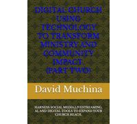 DIGITAL CHURCH USING TECHNOLOGY TO TRANSFORM MINISTRY AND COMMUNITY IMPACT. (PART TWO): HARNESS SOCIAL MEDIA,LIVESTREAMING, AI, AND DIGITAL TOOLS TO EXPAND YOUR CHURCH REACH.