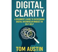 Digital Clarity: A Beginner's Guide to Overcoming Digital Overwhelm in Self-Help