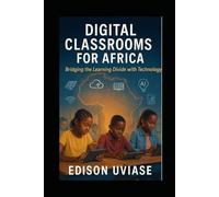 DIGITAL CLASSROOMS FOR AFRICA: Bridging the Learning Divide with Technology: 1