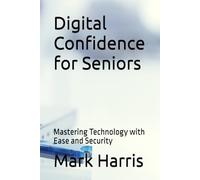 Digital Confidence for Seniors: Mastering Technology with Ease and Security