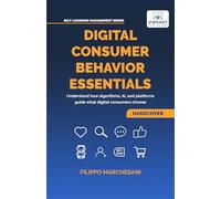 Digital Consumer Behavior Essentials: Understanding Online Decision-Making, AI Influence & Algorithmic Marketing in the Age of E-Commerce