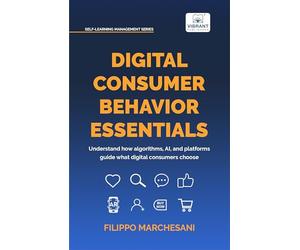 Digital Consumer Behavior Essentials: Understanding Online Decision-Making, AI Influence & Algorithmic Marketing in the Age of E-Commerce