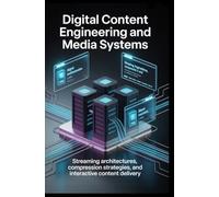 DIGITAL CONTENT ENGINEERING AND MEDIA SYSTEMS: Streaming architectures, compression strategies, and interactive content delivery