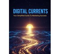 Digital Currents: Your Simplified Guide To Marketing Success