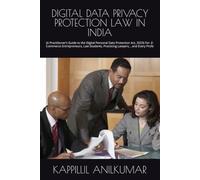 DIGITAL DATA PRIVACY PROTECTION LAW IN INDIA: (A Practitioner’s Guide to the Digital Personal Data Protection Act, 2023) For ,E-Commerce ... Practicing Lawyers, , and Every Profe