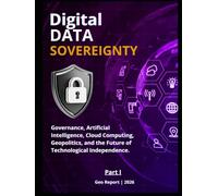 Digital Data Sovereignty - Part I: Governance, Artificial Intelligence, Cloud Computing, Geopolitics, and the Future of Technological Independence