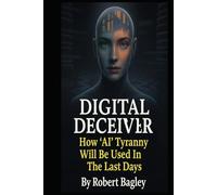 Digital Deceiver: How AI Tyranny Will Be Used In The Last Days