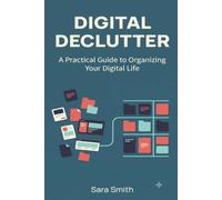 Digital Declutter: A Practical Guide to Organizing Your Digital Life