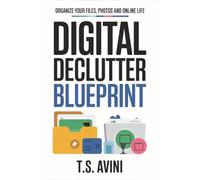 Digital Declutter Blueprint: Organize Your Files, Photos and Online Life
