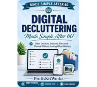 Digital Decluttering Made Simple After 60: Clear Devices, Inboxes, Files and Photos Without Losing What Matters