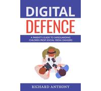 DIGITAL DEFENCE: A Parent's Guide to Safeguarding Children from Social Media Dangers