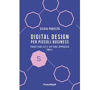 Digital design per piccoli business. Progettare siti e app con l'approccio Small