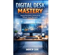 Digital Desk Mastery: Step-by-Step Guide to Setting Up the Ultimate Smart Workspace