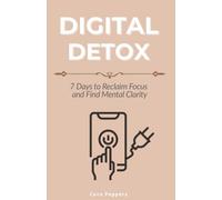Digital Detox: 7 Days to Reclaim Focus and Find Mental Clarity