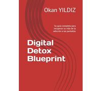 Digital Detox Blueprint: Su guía completa para recuperar su vida de la adicción a las pantallas