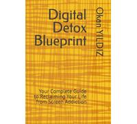Digital Detox Blueprint: Your Complete Guide to Reclaiming Your Life from Screen Addiction