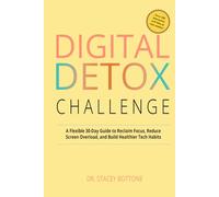 Digital Detox Challenge: A Flexible 30-Day Guide to Reclaim Focus, Reduce Screen Overload, and Build Healthier Tech Habits