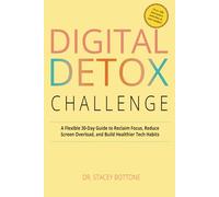 Digital Detox Challenge: A Flexible 30-Day Guide to Reclaim Focus, Reduce Screen Overload, and Build Healthier Tech Habits