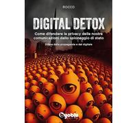 Digital detox. Come difendere la privacy delle nostre comunicazioni dallo spionaggio di stato