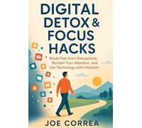 Digital Detox & Focus Hacks: Break Free From Distractions, Reclaim Your Attention, and Use Technology with Intention
