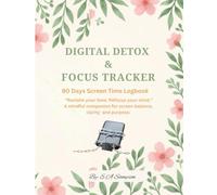 Digital Detox & Focus Tracker: A 90-Day Logbook to Track Screen Time, Reclaim Focus, and Build Mindful Digital Habits