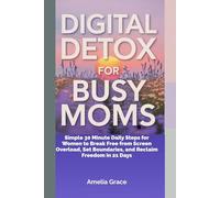 Digital detox for busy mom's: Simple 30 Minute Daily Steps for Women to Break Free from Screen Overload, Set Boundaries, and Reclaim Freedom in 21 Days