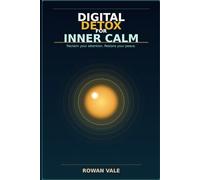 Digital Detox for Inner Calm: Simple Daily Practices to Unplug, Lower Stress, Create Peaceful Routines, and Thrive Mentally in the Modern Age