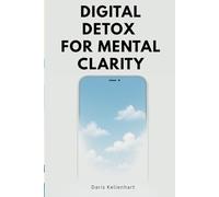 Digital Detox for Mental Clarity: A Practical Guide to Restoring Mental Health in a Hyperconnected World