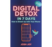 Digital Detox in 7 Days: Break Up with Your Phone: A Step-by-Step Plan to Overcome Technology Addiction and Increase Attention Span