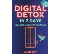 Digital Detox in 7 Days: Break Up with Your Phone: A Step-by-Step Plan to Overcome Technology Addiction and Increase Attention Span